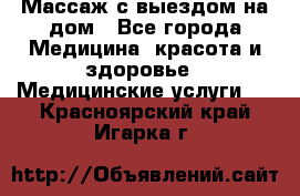 Массаж с выездом на дом - Все города Медицина, красота и здоровье » Медицинские услуги   . Красноярский край,Игарка г.